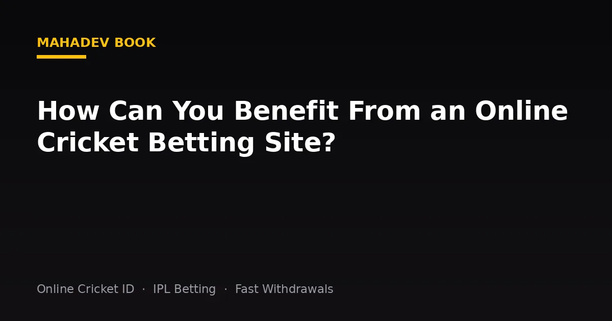 How Can You Benefit From an Online Cricket Betting Site?