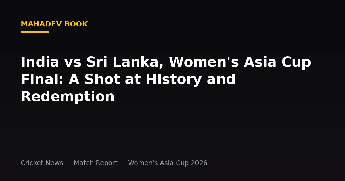 India vs Sri Lanka, Women's Asia Cup Final: A Shot at History and Redemption